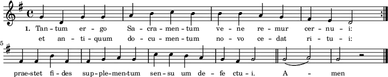 
\relative g'
{ \key g
\major
\time 4/4
\tiny
\repeat volta 2 { g4 d4 g4 g4 a4 b4 c4 b4 b4 b4 a4 g4  \override Staff.Clef #'break-visibility = ##(#f #f #f)
fis4 e4 d2 } \break
{ fis4 fis4 b4 fis4 fis4 g4 a4 g4
c4 c4 b4 a4 g4 fis4 g2 \bar "'" \bar "||" g2( a2) g2 r2 \bar "|." }}
\addlyrics { \tiny \set stanza = #"1. " Tan -- tum er -- go  Sa -- cra -- men -- tum ve -- ne re -- mur cer -- nu -- i: prae -- stet fi -- des sup -- ple -- men -- tum sen -- su um de -- fe ctu -- i. A -- men }
\addlyrics { \tiny et an -- ti -- quum do -- cu -- men -- tum no -- vo ce -- dat ri -- tu -- i: }

