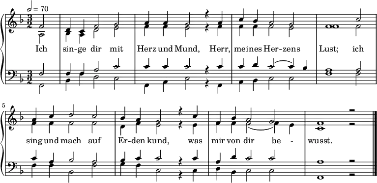 {
\new PianoStaff <<
\new Staff { \tempo 2=70 \clef violin \key f \major \partial 2 \time 3/2 <<
{ f'2 d'4 c'4 f'2 g'2 a'4 a'4 g'2 r4 a'4 c''4 b'4 a'2 g'2 f'1 c''2 a'4 c''4 d''2 c''2 b'4 a'4 g'2 r4 c''4 f'4 b'4 a'2 g'2 f'1 r2 \bar "|." }
\\
{ a2 b4 a4 d'2 e'2 f'4 f'4 e'2 r4 f'4 f'4 f'4 f'2 e'2 f'1 f'2 f'4 f'4 f'2 f'2 d'4 f'4 e'2 r4 e'4 f'4 f'4 f'2 ( f'4 ) e'4 c'1 r2 } >> }
\addlyrics { Ich sin -- ge dir mit Herz und Mund, Herr, mei -- nes Her -- zens Lust; ich sing und mach auf Er -- den kund, was mir von dir be - wusst. }
\new Staff { \clef bass \key f \major << { f2 f4 f4 a2 c'2 c'4 c'4 c'2 r4 c'4 c'4 d'4 c'2 ( c'4 ) b4 a1 a2 c'4 a4 b2 a2 b4 c'4 c'2 r4 c'4 a4 d'4 c'2 c'2 a1 r2 }
\\
{ f,2 b,4 f4 d2 c2 f,4 a,4 c2 r4 f,4 a,4 b,4 c2 c2 f1 f2 f4 f4 b,2 f2 g4 f4 c2 r4 c4 d4 b,4 c2 c2 f,1 r2 } >> }
>> }