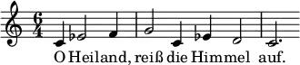  \relative c' { \key c \major \time 6/4 \partial 1
c4 es2 f4 g2 c,4 es4 d2 c2. }
\addlyrics {O Hei -- land, reiß die Him -- mel auf. } 
